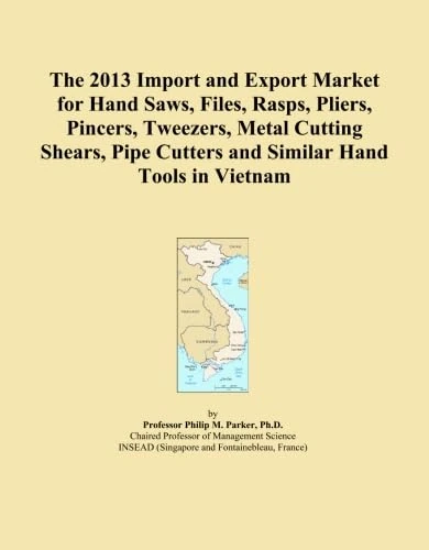 The 2013 Import and Export Market for Hand Saws, Files, Rasps, Pliers, Pincers, Tweezers, Metal Cutting Shears, Pipe Cutters and Similar Hand Tools in Vietnam