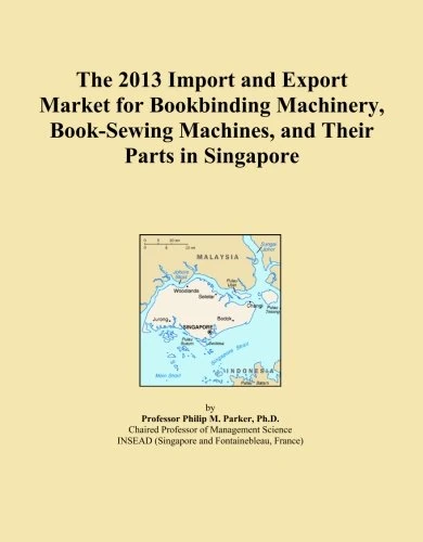 The 2013 Import and Export Market for Bookbinding Machinery, Book-Sewing Machines, and Their Parts in Singapore