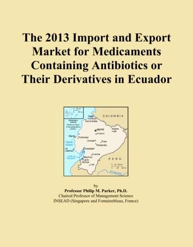 The 2013 Import and Export Market for Medicaments Containing Antibiotics or Their Derivatives in Ecuador