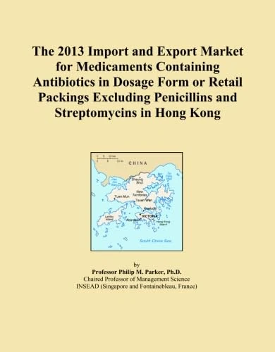 The 2013 Import and Export Market for Medicaments Containing Antibiotics in Dosage Form or Retail Packings Excluding Penicillins and Streptomycins in Hong Kong