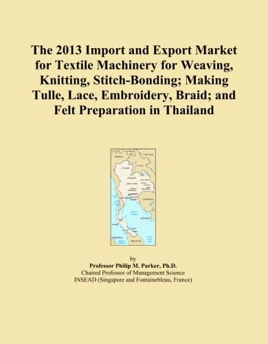 The 2013 Import and Export Market for Textile Machinery for Weaving, Knitting, Stitch-Bonding; Making Tulle, Lace, Embroidery, Braid; and Felt Preparation in Thailand