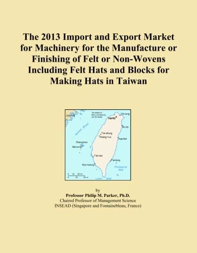 The 2013 Import and Export Market for Machinery for the Manufacture or Finishing of Felt or Non-Wovens Including Felt Hats and Blocks for Making Hats in Taiwan