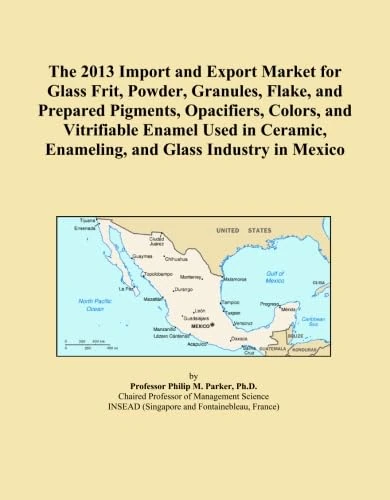 The 2013 Import and Export Market for Glass Frit, Powder, Granules, Flake, and Prepared Pigments, Opacifiers, Colors, and Vitrifiable Enamel Used in Ceramic, Enameling, and Glass Industry in Mexico