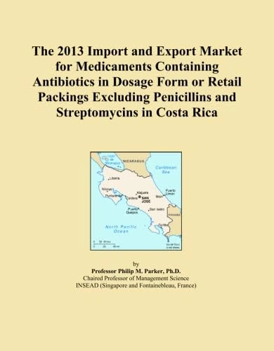 The 2013 Import and Export Market for Medicaments Containing Antibiotics in Dosage Form or Retail Packings Excluding Penicillins and Streptomycins in Costa Rica