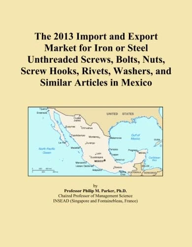 The 2013 Import and Export Market for Iron or Steel Unthreaded Screws, Bolts, Nuts, Screw Hooks, Rivets, Washers, and Similar Articles in Mexico