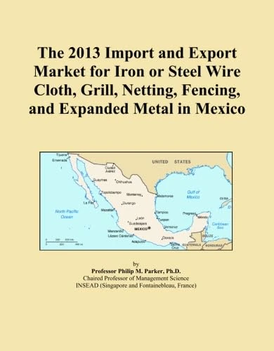 The 2013 Import and Export Market for Iron or Steel Wire Cloth, Grill, Netting, Fencing, and Expanded Metal in Mexico