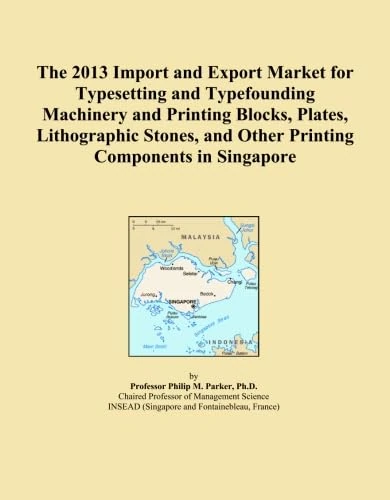 The 2013 Import and Export Market for Typesetting and Typefounding Machinery and Printing Blocks, Plates, Lithographic Stones, and Other Printing Components in Singapore