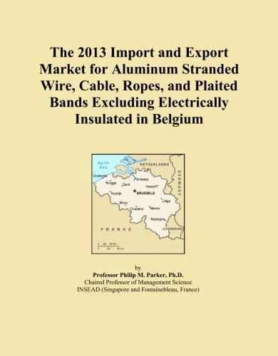 The 2013 Import and Export Market for Aluminum Stranded Wire, Cable, Ropes, and Plaited Bands Excluding Electrically Insulated in Belgium