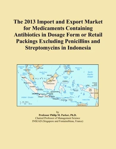 The 2013 Import and Export Market for Medicaments Containing Antibiotics in Dosage Form or Retail Packings Excluding Penicillins and Streptomycins in Indonesia