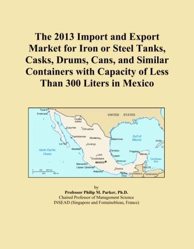The 2013 Import and Export Market for Iron or Steel Tanks, Casks, Drums, Cans, and Similar Containers with Capacity of Less Than 300 Liters in Mexico