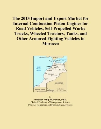The 2013 Import and Export Market for Internal Combustion Piston Engines for Road Vehicles, Self-Propelled Works Trucks, Wheeled Tractors, Tanks, and Other Armored Fighting Vehicles in Morocco