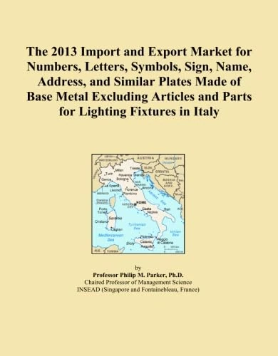 The 2013 Import and Export Market for Numbers, Letters, Symbols, Sign, Name, Address, and Similar Plates Made of Base Metal Excluding Articles and Parts for Lighting Fixtures in Italy