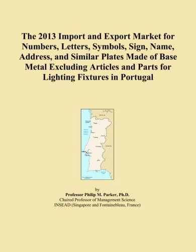 The 2013 Import and Export Market for Numbers, Letters, Symbols, Sign, Name, Address, and Similar Plates Made of Base Metal Excluding Articles and Parts for Lighting Fixtures in Portugal
