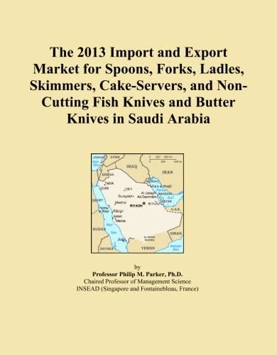 The 2013 Import and Export Market for Spoons, Forks, Ladles, Skimmers, Cake-Servers, and Non-Cutting Fish Knives and Butter Knives in Saudi Arabia