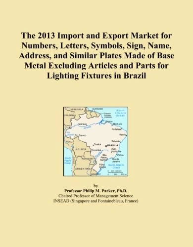 The 2013 Import and Export Market for Numbers, Letters, Symbols, Sign, Name, Address, and Similar Plates Made of Base Metal Excluding Articles and Parts for Lighting Fixtures in Brazil