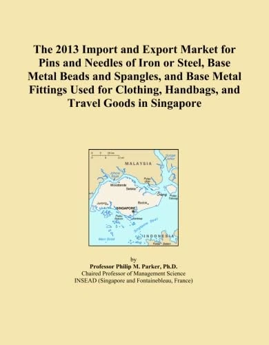 The 2013 Import and Export Market for Pins and Needles of Iron or Steel, Base Metal Beads and Spangles, and Base Metal Fittings Used for Clothing, Handbags, and Travel Goods in Singapore