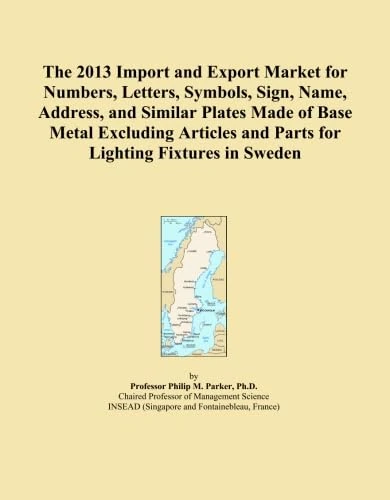 The 2013 Import and Export Market for Numbers, Letters, Symbols, Sign, Name, Address, and Similar Plates Made of Base Metal Excluding Articles and Parts for Lighting Fixtures in Sweden