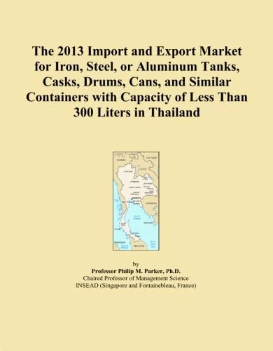 The 2013 Import and Export Market for Iron, Steel, or Aluminum Tanks, Casks, Drums, Cans, and Similar Containers with Capacity of Less Than 300 Liters in Thailand