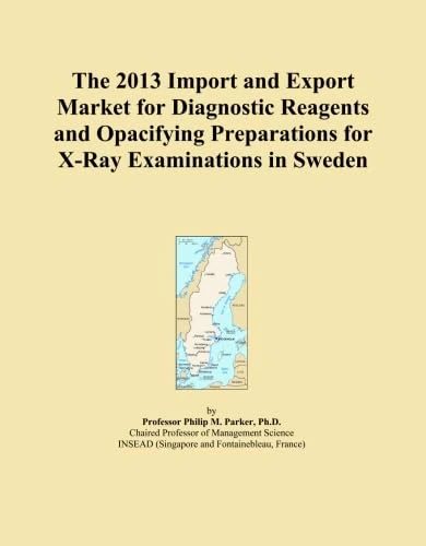 The 2013 Import and Export Market for Diagnostic Reagents and Opacifying Preparations for X-Ray Examinations in Sweden