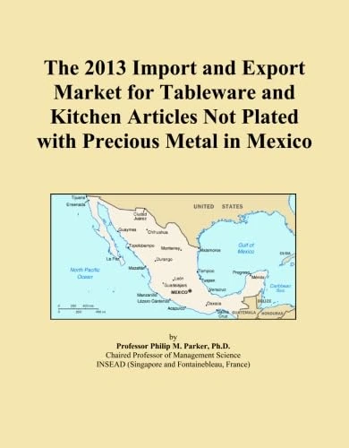 The 2013 Import and Export Market for Tableware and Kitchen Articles Not Plated with Precious Metal in Mexico
