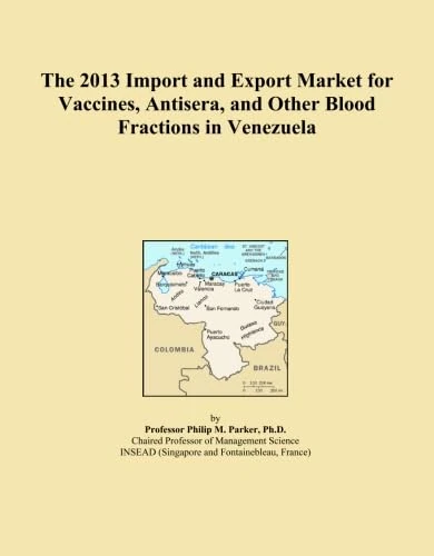 The 2013 Import and Export Market for Vaccines, Antisera, and Other Blood Fractions in Venezuela