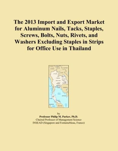 The 2013 Import and Export Market for Aluminum Nails, Tacks, Staples, Screws, Bolts, Nuts, Rivets, and Washers Excluding Staples in Strips for Office Use in Thailand