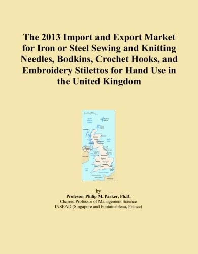 The 2013 Import and Export Market for Iron or Steel Sewing and Knitting Needles, Bodkins, Crochet Hooks, and Embroidery Stilettos for Hand Use in the United Kingdom
