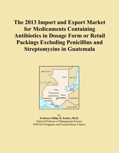 The 2013 Import and Export Market for Medicaments Containing Antibiotics in Dosage Form or Retail Packings Excluding Penicillins and Streptomycins in Guatemala