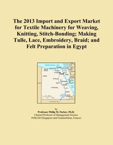 The 2013 Import and Export Market for Textile Machinery for Weaving, Knitting, Stitch-Bonding; Making Tulle, Lace, Embroidery, Braid; and Felt Preparation in Egypt