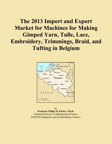 The 2013 Import and Export Market for Machines for Making Gimped Yarn, Tulle, Lace, Embroidery, Trimmings, Braid, and Tufting in Belgium