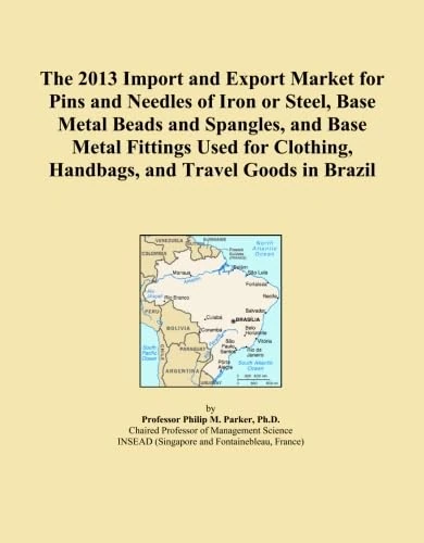 The 2013 Import and Export Market for Pins and Needles of Iron or Steel, Base Metal Beads and Spangles, and Base Metal Fittings Used for Clothing, Handbags, and Travel Goods in Brazil