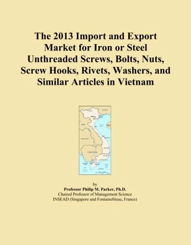 The 2013 Import and Export Market for Iron or Steel Unthreaded Screws, Bolts, Nuts, Screw Hooks, Rivets, Washers, and Similar Articles in Vietnam