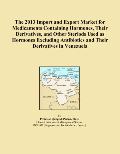 The 2013 Import and Export Market for Medicaments Containing Hormones, Their Derivatives, and Other Steriods Used as Hormones Excluding Antibiotics and Their Derivatives in Venezuela