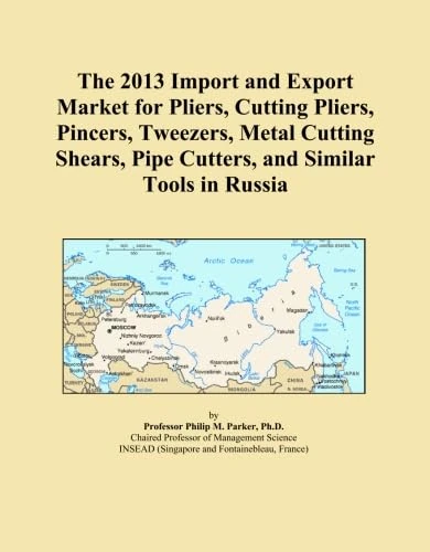 The 2013 Import and Export Market for Pliers, Cutting Pliers, Pincers, Tweezers, Metal Cutting Shears, Pipe Cutters, and Similar Tools in Russia