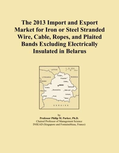 The 2013 Import and Export Market for Iron or Steel Stranded Wire, Cable, Ropes, and Plaited Bands Excluding Electrically Insulated in Belarus