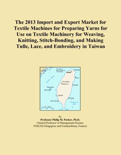 The 2013 Import and Export Market for Textile Machines for Preparing Yarns for Use on Textile Machinery for Weaving, Knitting, Stitch-Bonding, and Making Tulle, Lace, and Embroidery in Taiwan