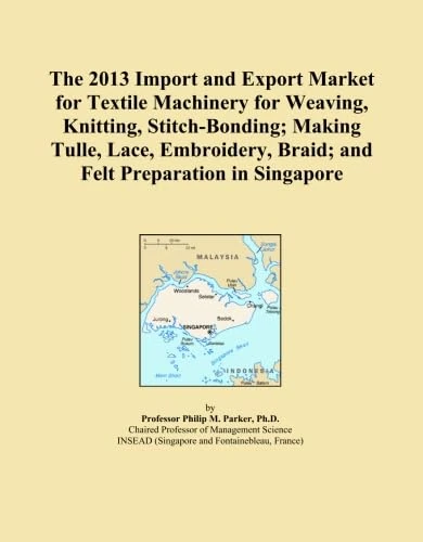 The 2013 Import and Export Market for Textile Machinery for Weaving, Knitting, Stitch-Bonding; Making Tulle, Lace, Embroidery, Braid; and Felt Preparation in Singapore