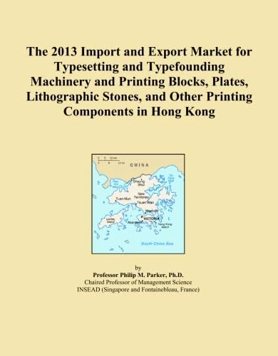The 2013 Import and Export Market for Typesetting and Typefounding Machinery and Printing Blocks, Plates, Lithographic Stones, and Other Printing Components in Hong Kong