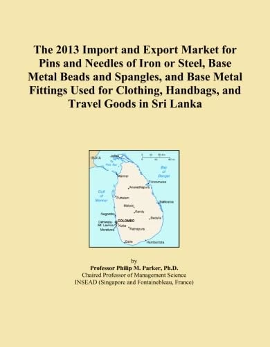 The 2013 Import and Export Market for Pins and Needles of Iron or Steel, Base Metal Beads and Spangles, and Base Metal Fittings Used for Clothing, Handbags, and Travel Goods in Sri Lanka