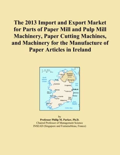 The 2013 Import and Export Market for Parts of Paper Mill and Pulp Mill Machinery, Paper Cutting Machines, and Machinery for the Manufacture of Paper Articles in Ireland
