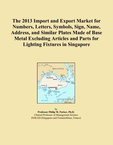 The 2013 Import and Export Market for Numbers, Letters, Symbols, Sign, Name, Address, and Similar Plates Made of Base Metal Excluding Articles and Parts for Lighting Fixtures in Singapore