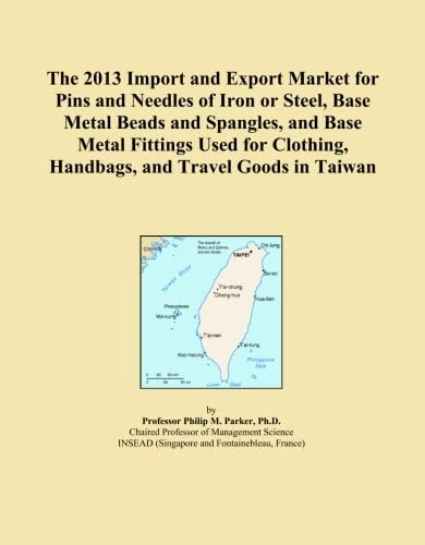 The 2013 Import and Export Market for Pins and Needles of Iron or Steel, Base Metal Beads and Spangles, and Base Metal Fittings Used for Clothing, Handbags, and Travel Goods in Taiwan