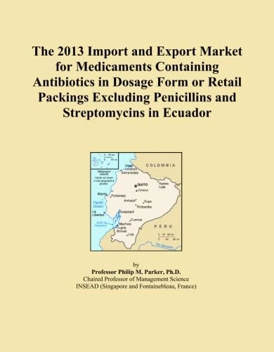 The 2013 Import and Export Market for Medicaments Containing Antibiotics in Dosage Form or Retail Packings Excluding Penicillins and Streptomycins in Ecuador