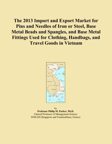 The 2013 Import and Export Market for Pins and Needles of Iron or Steel, Base Metal Beads and Spangles, and Base Metal Fittings Used for Clothing, Handbags, and Travel Goods in Vietnam