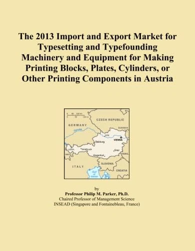 The 2013 Import and Export Market for Typesetting and Typefounding Machinery and Equipment for Making Printing Blocks, Plates, Cylinders, or Other Printing Components in Austria
