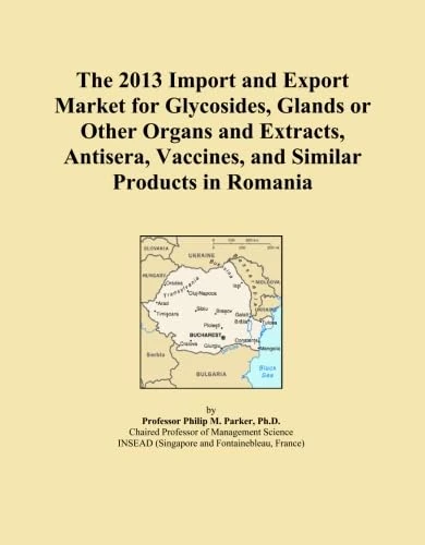 The 2013 Import and Export Market for Glycosides, Glands or Other Organs and Extracts, Antisera, Vaccines, and Similar Products in Romania