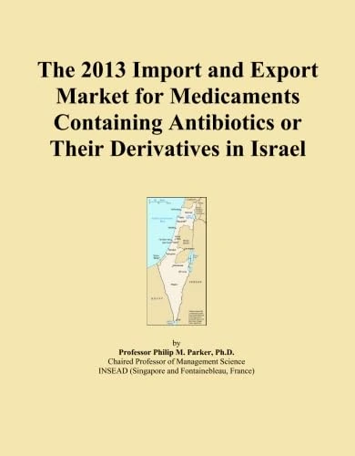 The 2013 Import and Export Market for Medicaments Containing Antibiotics or Their Derivatives in Israel