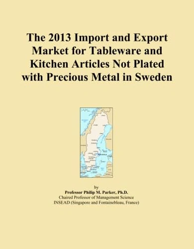The 2013 Import and Export Market for Tableware and Kitchen Articles Not Plated with Precious Metal in Sweden