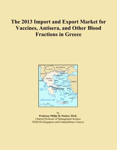 The 2013 Import and Export Market for Vaccines, Antisera, and Other Blood Fractions in Greece