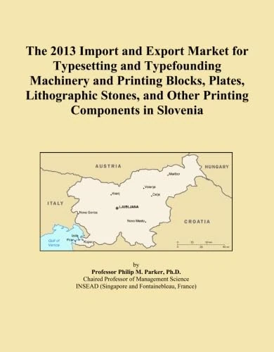 The 2013 Import and Export Market for Typesetting and Typefounding Machinery and Printing Blocks, Plates, Lithographic Stones, and Other Printing Components in Slovenia